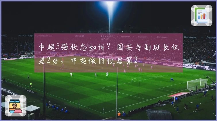 中超5强状态如何？国安与副班长仅差2分，申花依旧位居第2