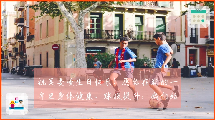 祝吴委峻生日快乐！愿你在新的一年里身体健康、球技提升，我们始终支持你！